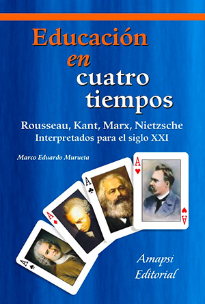 Educación en cuatro tiempos. Rousseau, Kant, Marx, Nietzsche interpretados para el siglo XXI